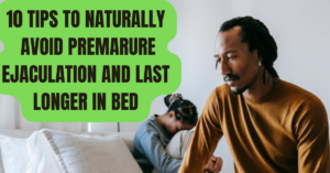 Read more about the article 10 Tips To Naturally Avoid Premature Ejaculation And Last Longer In Bed.