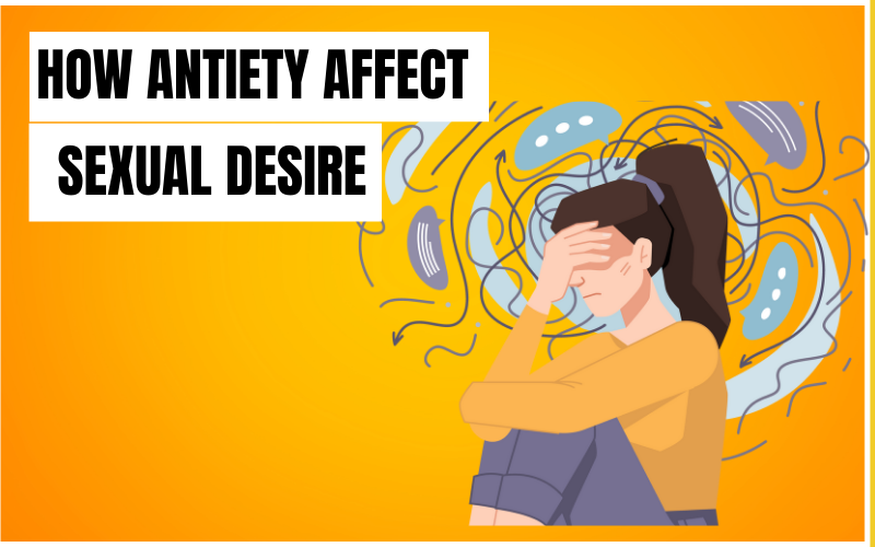 Sexual Desire & Anxiety: The Silent Killers of Your Pleasure 1 HOW ANXIETY AFFECT LOW SEXUAL DESIRE
